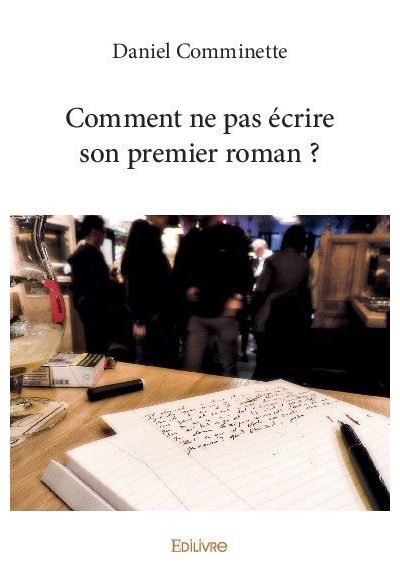 Comment ne pas ecrire son premier roman ?