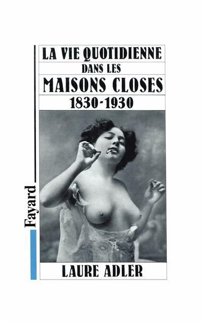 La Vie quotidienne dans les maisons closes 1830-1930 - Laure Adler