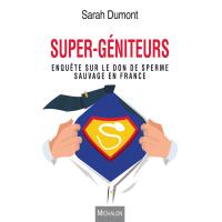 Super-géniteurs. Enquête sur le don de sperme sauvage en France