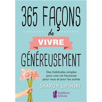 365 façons de vivre généreusement - Des habitudes simples pour une vie heureuse pour vous et pour les autres