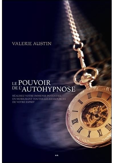 Le pouvoir de l'autohypnose - Réalisez votre immense potentiel en mobilisant toutes les ressources de votre esprit