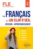 FLE (Français langue étrangère). Le français en un clin d'œil. Révision-Approfondissement. Grammaire, conjugaison, expression, orthographe, vocabulaire. A2-B2