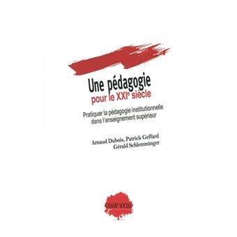 Une pédagogie pour le XXIe siècle - Pratiquer la pédagogie institutionnelle dans l’enseignement supérieur