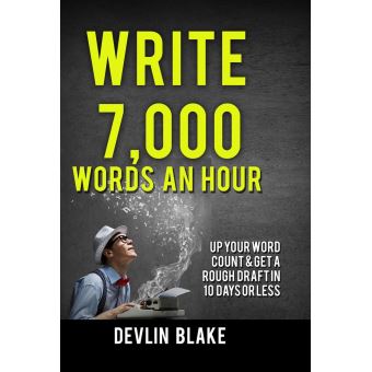 Write 7,000 Words An Hour; Up Your Word Count And Get A Rough Draft In 10 Days Or Less - 1