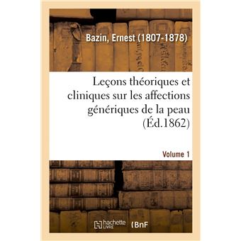 Leçons théoriques et cliniques sur les affections génériques de la peau. Volume 1