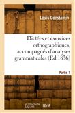 Dictées et exercices orthographiques, accompagnés d'analyses grammaticales. Partie 1