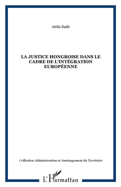 La justice hongroise dans le cadre de l'intégration européenne
