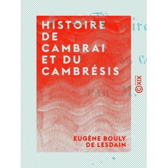 Histoire de Cambrai et du Cambrésis ebook (ePub) Eugène Bouly de
