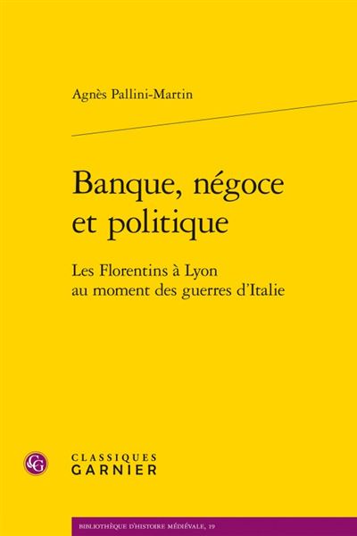 Banque, négoce et politique - les florentins à lyon au moment des guerres d'ital