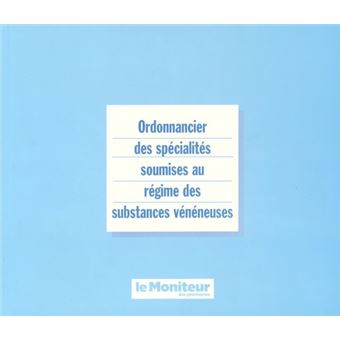 Ordonnancier des specialites soumises au regime des substances veneneuses