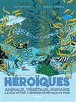 Héroïques - Animaux, végétaux, humains ils nous invitent à repenser notre façon de vivre
