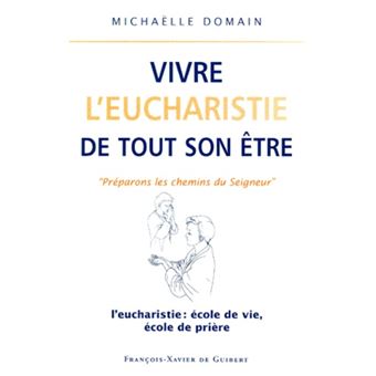 Vivre l'eucharistie de tout son être L'eucharistie, école de vie, école ...
