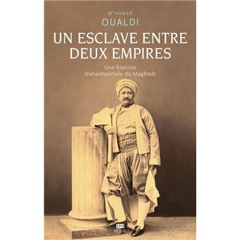 Un esclave entre deux empires. Une histoire transimpériale du Maghreb
