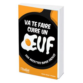 Va te faire cuire un oeuf - 500 recettes super faciles