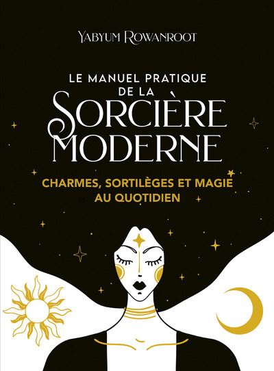 Le manuel pratique de la sorcière moderne - Charmes, sortilèges et magie au quotidien - Yabyum Rowanroot - broché