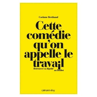 Cette Comedie Qu On Appelle Le Travail Retrouver Sa Dignite Au Boulot Broche Corinne Berthaud Achat Livre Ou Ebook Fnac
