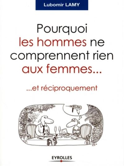 Pourquoi les hommes ne comprennent rien aux femmes... et réciproquement