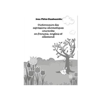 Dictionnaire des expressions idiomatiques courantes en français, anglais et allemand