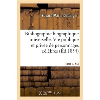 Bibliographie biographique universelle. Vie publique et privée de personnages célèbres. Tome II. A-M