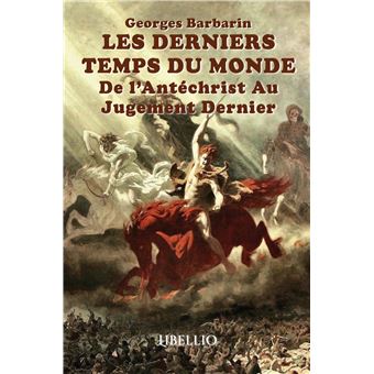 LES DERNIERS TEMPS DU MONDE De L'Antéchrist Au Jugement Dernier