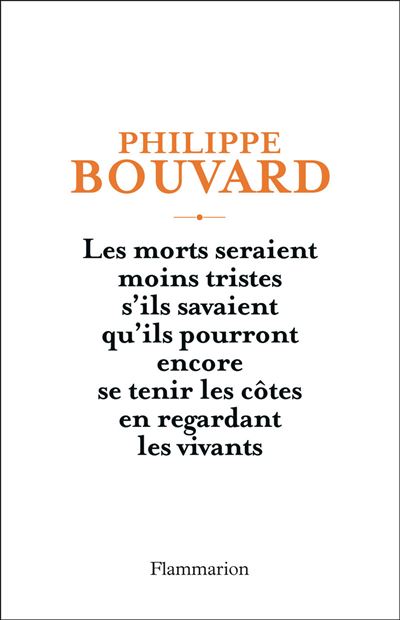 Les morts seraient moins tristes s'ils savaient qu'ils pourront encore se tenir les côtes en regardant les vivants - Philippe Bouvard - broché