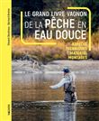 Le grand livre Vagnon de la pêche en eau douce - Espèces, Techniques, matériel, montages