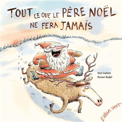 Tout Ce Que Le Pere Noel Ne Fera Jamais Cartonne Carlain Noe Badel Ronan Achat Livre Fnac