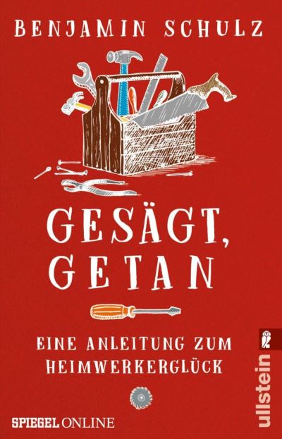 GesÃ¤gt, getan: Eine Anleitung zum HeimwerkerglÃ¼ck Benjamin Schulz Author
