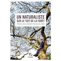 Un naturaliste sur le toit de la forêt - Francis Hallé raconté par Alexis Jenni