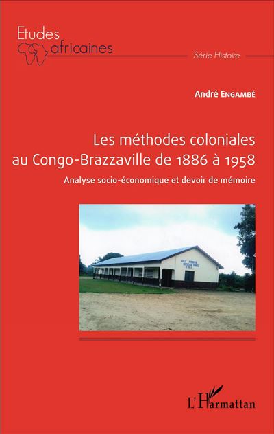 Les méthodes coloniales au Congo-Brazzaville de 1886 à 1958 - André Engambe - broché
