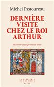 Dernière Visite chez le roi Arthur. Histoire d'un premier livre