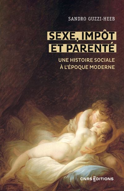 Sexe, impôt et parenté - Une histoire sociale à l époque moderne - Sandro Guzzi-Heeb - broché