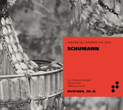 Schumann: Myrthen Opus 25 (Théâtre de l'Athénée Live 2014)