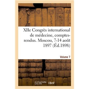 XIIe Congrès international de médecine, comptes-rendus. Moscou, 7-14 août 1897. Volume 7