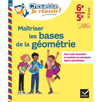 Maîtriser les bases de la géométrie 6e, 5e - Chouette, Je réussis !