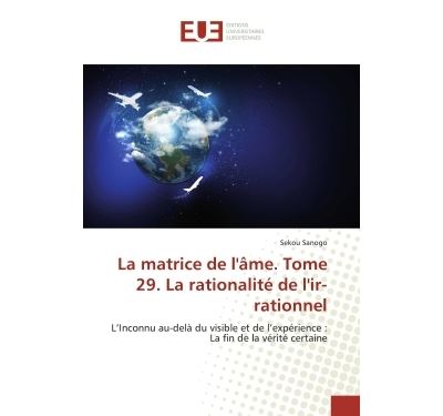 La matrice de l'Ame. Tome 29. La rationalite de l'ir-rationnel