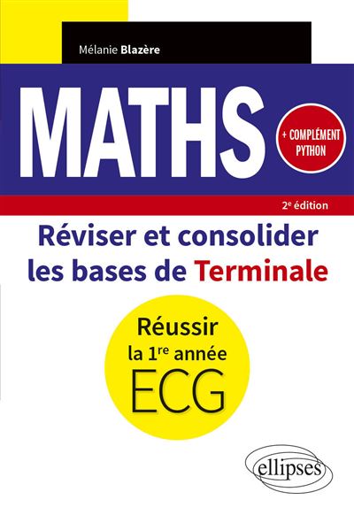 Mathématiques - Réviser et consolider les bases de Terminale pour réussir la 1re année d'ECG - Nouveaux programmes - Mélanie Blazère - broché