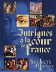Secrets d'histoire - Intrigues à la cour de France