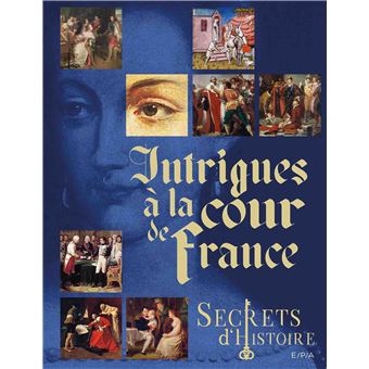 Secrets d'histoire - Intrigues à la cour de France