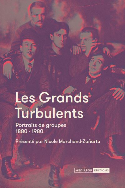 Les grands turbulents portraits de groupes 1880-1980