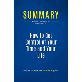 Summary: How to Get Control of Your Time and Your Life