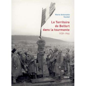 Le Territoire De Belfort Dans La Tourmente 1939-1944 - Broché - MARIE ...