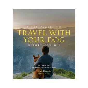 Fifty Places to Travel with Your Dog Before You Die