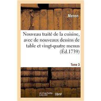 Nouveau traité de la cuisine, avec de nouveaux dessins de table et vingt-quatre menus. Tome 3