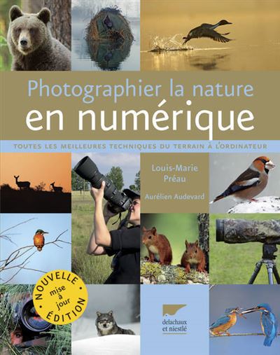 Photographier la nature en numérique. Toutes les meilleures techniques du terrain à l'ordinateur - Louis-Marie Préau - broché