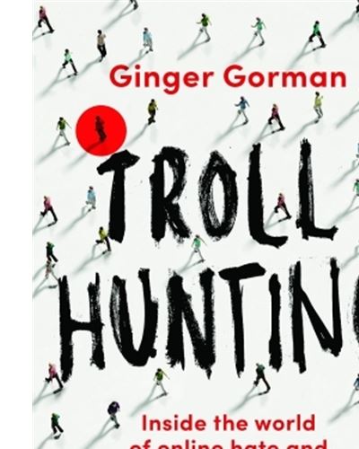 TROLL HUNTING. INSIDE THE WORLD OF ONLINE HATE AND IT'S HUM