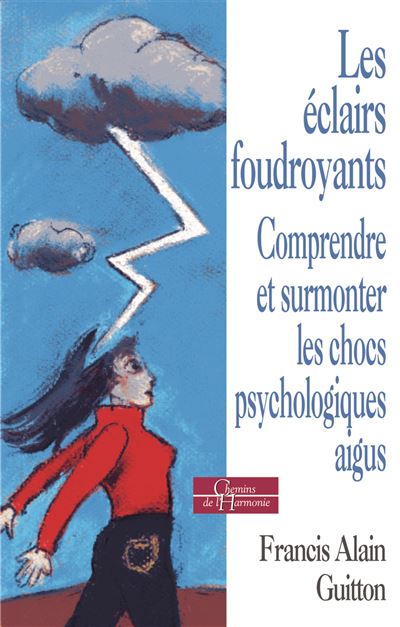 Les éclairs foudroyants - Comprendre et surmonter les chocs psychologiques aigus - Francis Alain Guitton - Poche