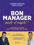 Bon manager, mode d'emploi - Devenez le leader dont vos équipes ont besoin