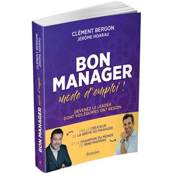 Bon manager, mode d'emploi - Devenez le leader dont vos équipes ont besoin