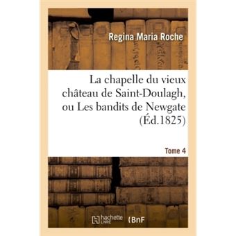 La chapelle du vieux château de Saint-Doulagh, ou Les bandits de Newgate. T. 4